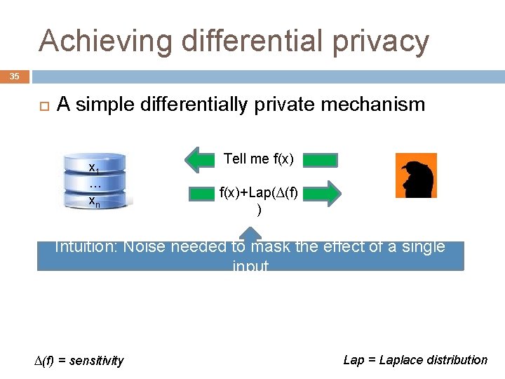 Achieving differential privacy 35 A simple differentially private mechanism x 1 … xn Tell