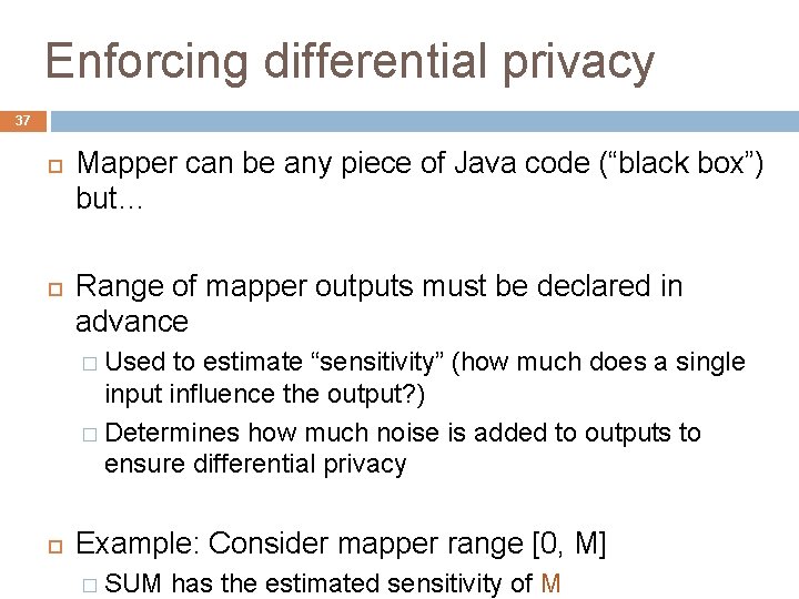 Enforcing differential privacy 37 Mapper can be any piece of Java code (“black box”)