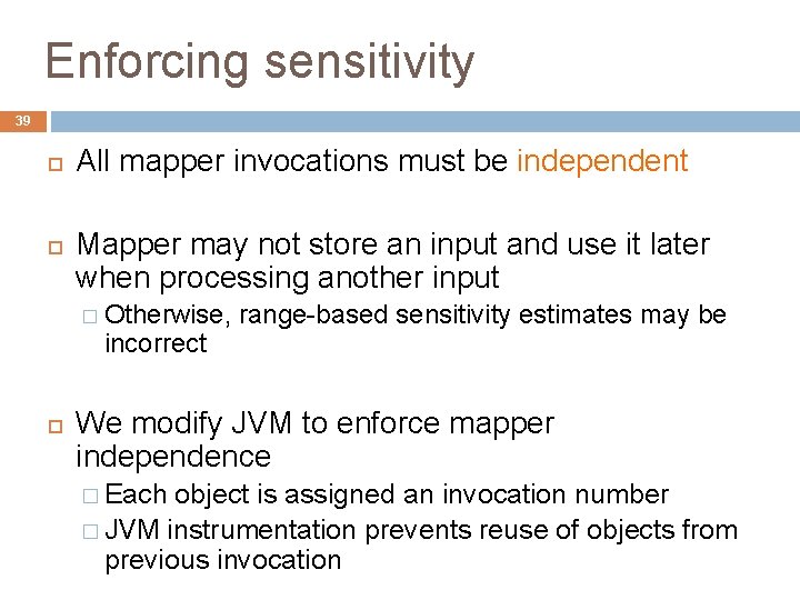 Enforcing sensitivity 39 All mapper invocations must be independent Mapper may not store an