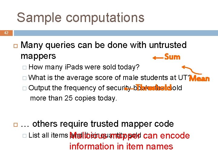 Sample computations 42 Many queries can be done with untrusted mappers Sum � How