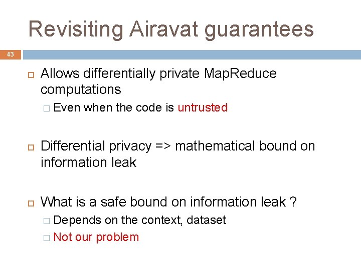 Revisiting Airavat guarantees 43 Allows differentially private Map. Reduce computations � Even when the