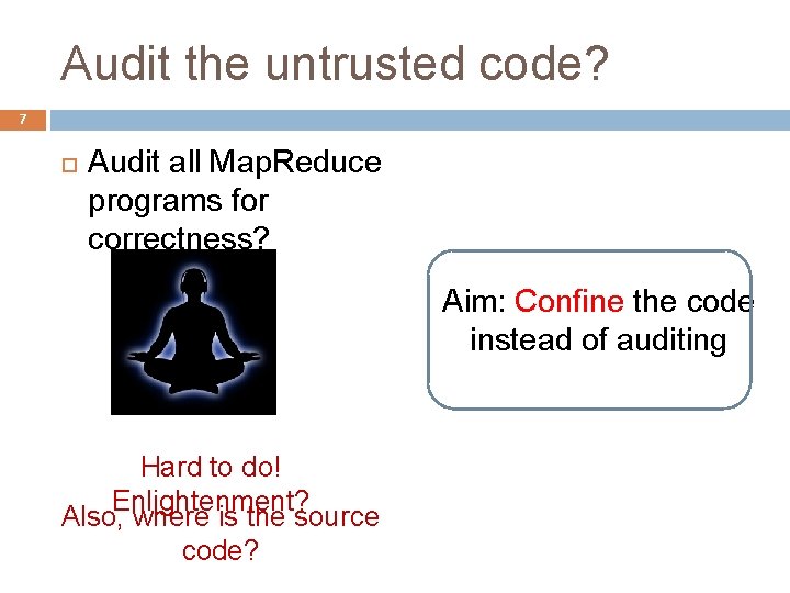 Audit the untrusted code? 7 Audit all Map. Reduce programs for correctness? Aim: Confine