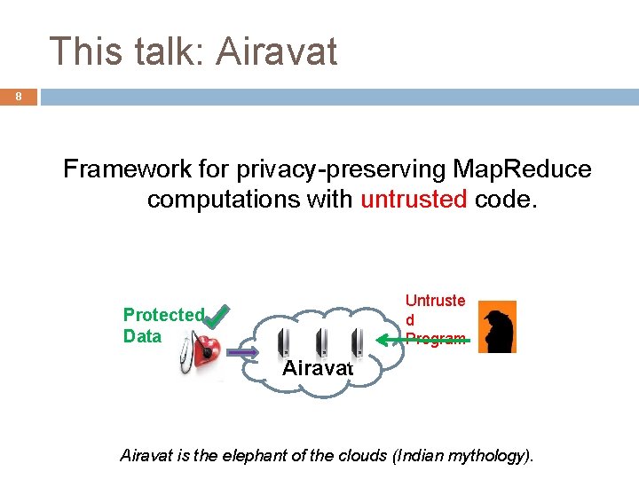 This talk: Airavat 8 Framework for privacy-preserving Map. Reduce computations with untrusted code. Untruste