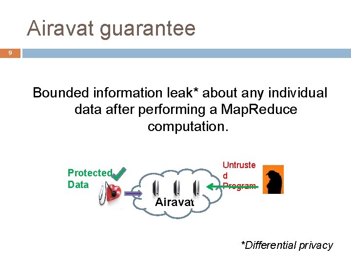 Airavat guarantee 9 Bounded information leak* about any individual data after performing a Map.