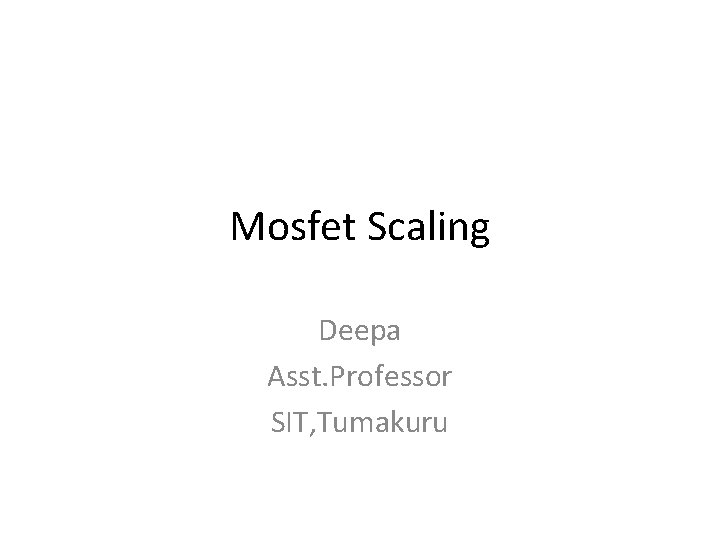 Mosfet Scaling Deepa Asst. Professor SIT, Tumakuru 