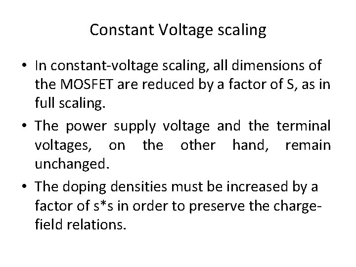 Constant Voltage scaling • In constant-voltage scaling, all dimensions of the MOSFET are reduced