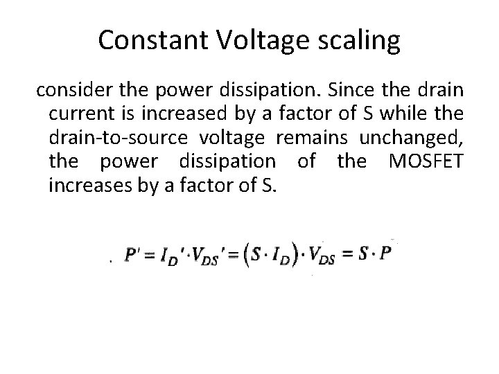 Constant Voltage scaling consider the power dissipation. Since the drain current is increased by