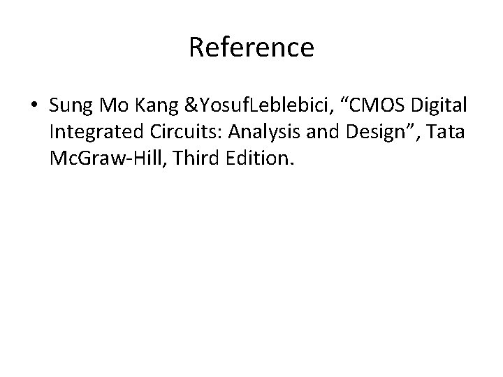 Reference • Sung Mo Kang &Yosuf. Leblebici, “CMOS Digital Integrated Circuits: Analysis and Design”,