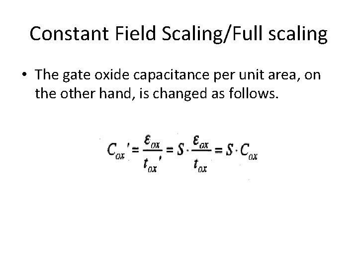 Constant Field Scaling/Full scaling • The gate oxide capacitance per unit area, on the