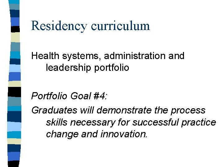 Residency curriculum Health systems, administration and leadership portfolio Portfolio Goal #4: Graduates will demonstrate