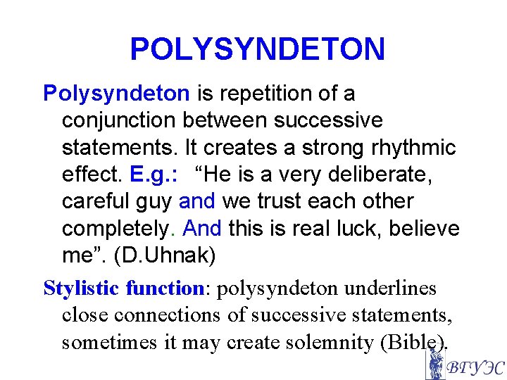 POLYSYNDETON Polysyndeton is repetition of a conjunction between successive statements. It creates a strong