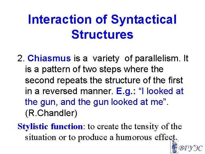 Interaction of Syntactical Structures 2. Chiasmus is a variety of parallelism. It is a