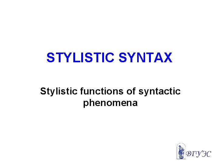 STYLISTIC SYNTAX Stylistic functions of syntactic phenomena 