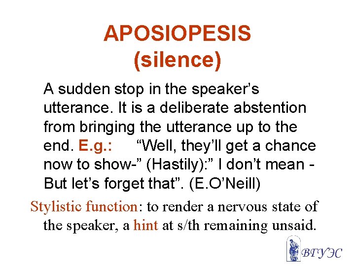 APOSIOPESIS (silence) A sudden stop in the speaker’s utterance. It is a deliberate abstention