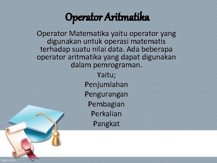 Operator Aritmatika Operator Matematika yaitu operator yang digunakan untuk operasi matematis terhadap suatu nilai