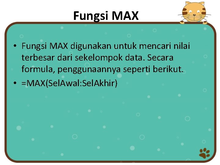 Fungsi MAX • Fungsi MAX digunakan untuk mencari nilai terbesar dari sekelompok data. Secara Fungsi MAX • Fungsi MAX digunakan untuk mencari nilai terbesar dari sekelompok data. Secara