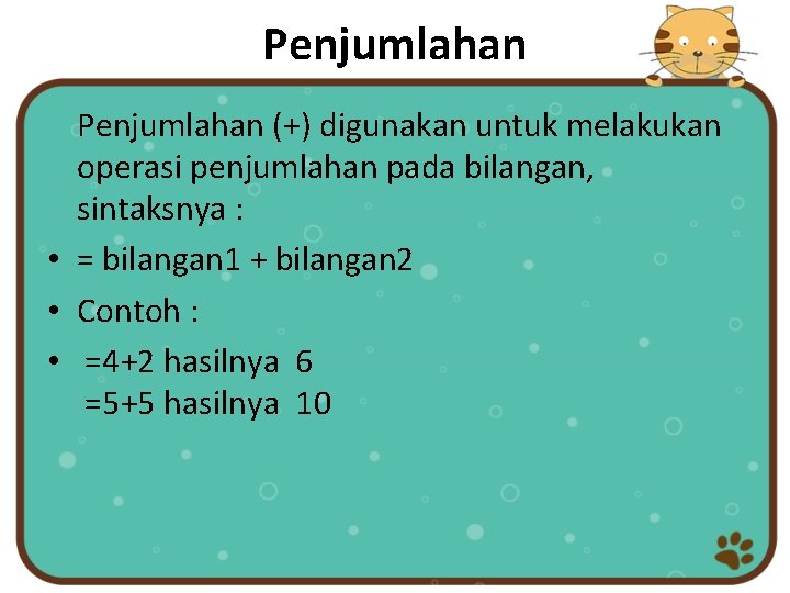 Penjumlahan (+) digunakan untuk melakukan operasi penjumlahan pada bilangan, sintaksnya : • = bilangan
