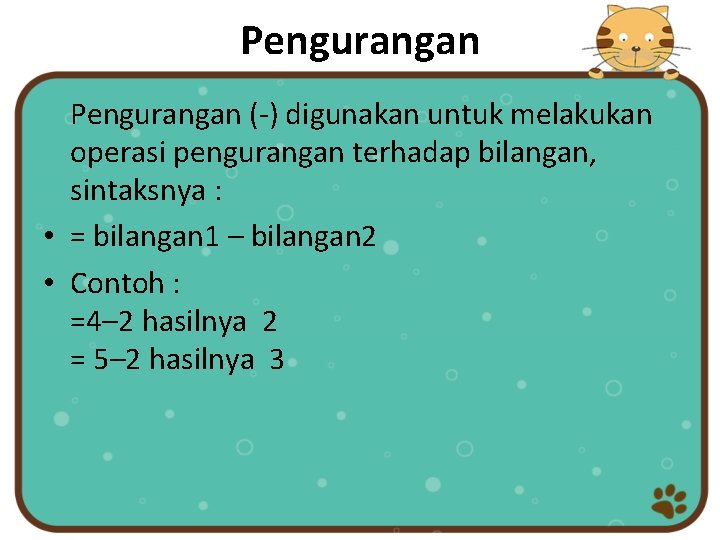 Pengurangan (-) digunakan untuk melakukan operasi pengurangan terhadap bilangan, sintaksnya : • = bilangan