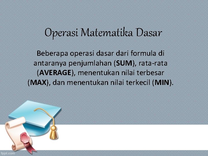 Operasi Matematika Dasar Beberapa operasi dasar dari formula di antaranya penjumlahan (SUM), rata-rata (AVERAGE), Operasi Matematika Dasar Beberapa operasi dasar dari formula di antaranya penjumlahan (SUM), rata-rata (AVERAGE),