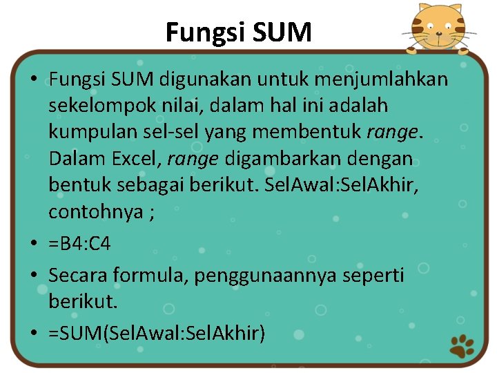 Fungsi SUM • Fungsi SUM digunakan untuk menjumlahkan sekelompok nilai, dalam hal ini adalah