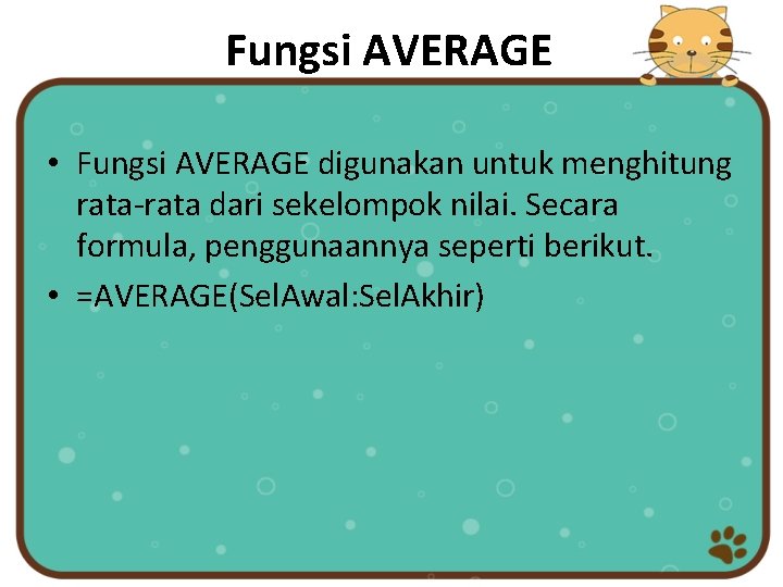 Fungsi AVERAGE • Fungsi AVERAGE digunakan untuk menghitung rata-rata dari sekelompok nilai. Secara formula,