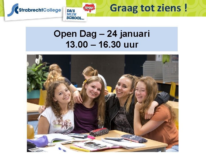 Graag tot ziens ! Open Dag – 24 januari 13. 00 – 16. 30