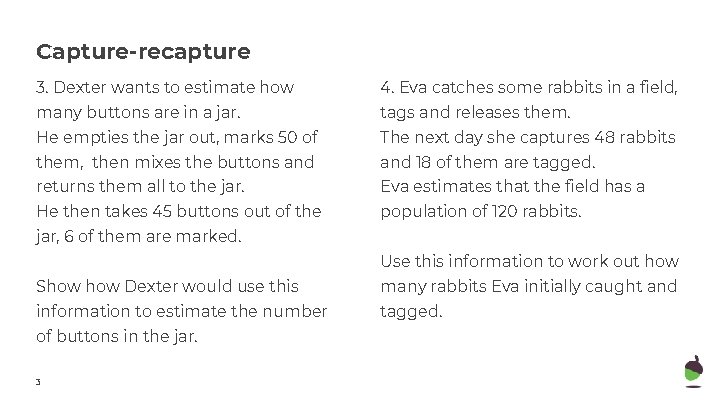 Capture-recapture 3. Dexter wants to estimate how 4. Eva catches some rabbits in a