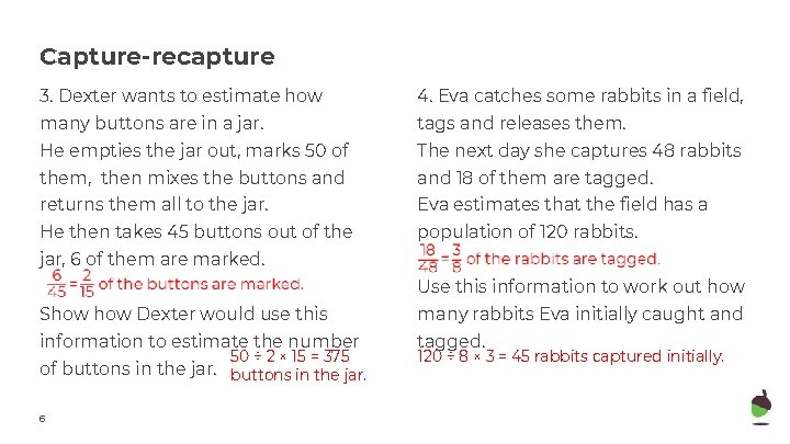 Capture-recapture 3. Dexter wants to estimate how 4. Eva catches some rabbits in a