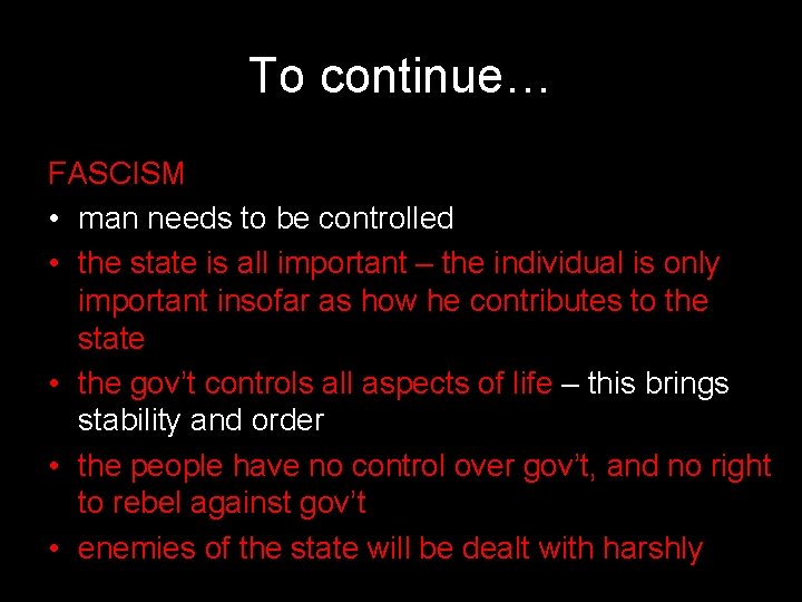 To continue… FASCISM • man needs to be controlled • the state is all