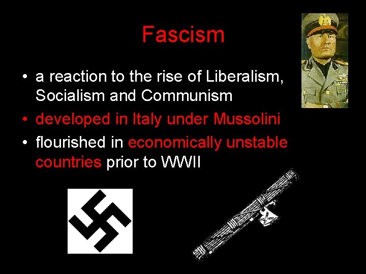 Fascism • a reaction to the rise of Liberalism, Socialism and Communism • developed