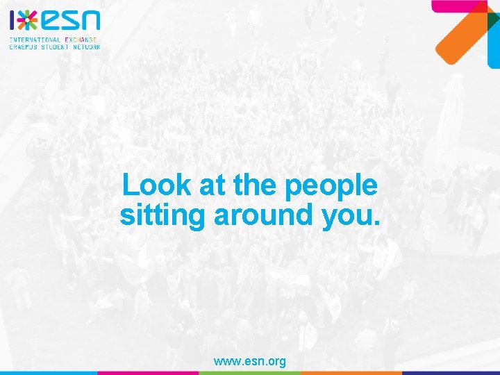 Look at the people sitting around you. www. esn. org 