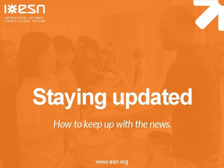 Staying updated How to keep up with the news. www. esn. org 