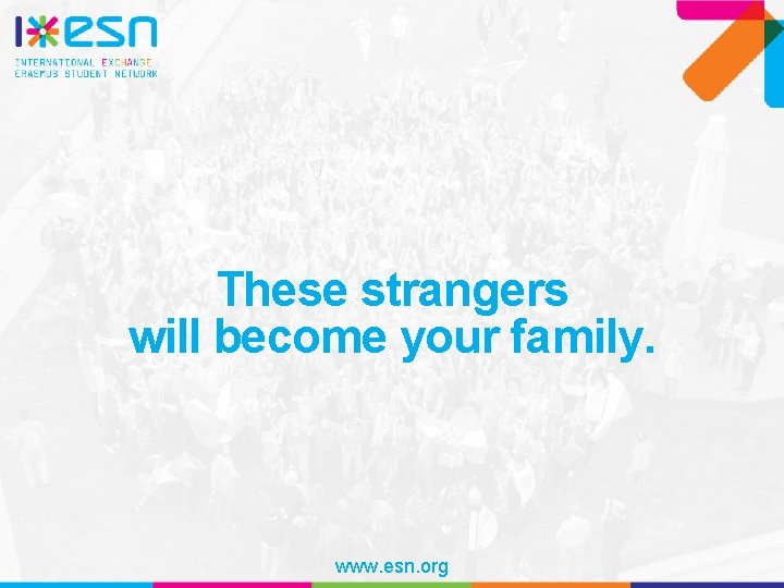 These strangers will become your family. www. esn. org 