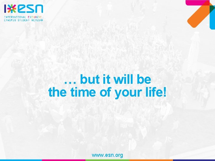… but it will be the time of your life! www. esn. org 
