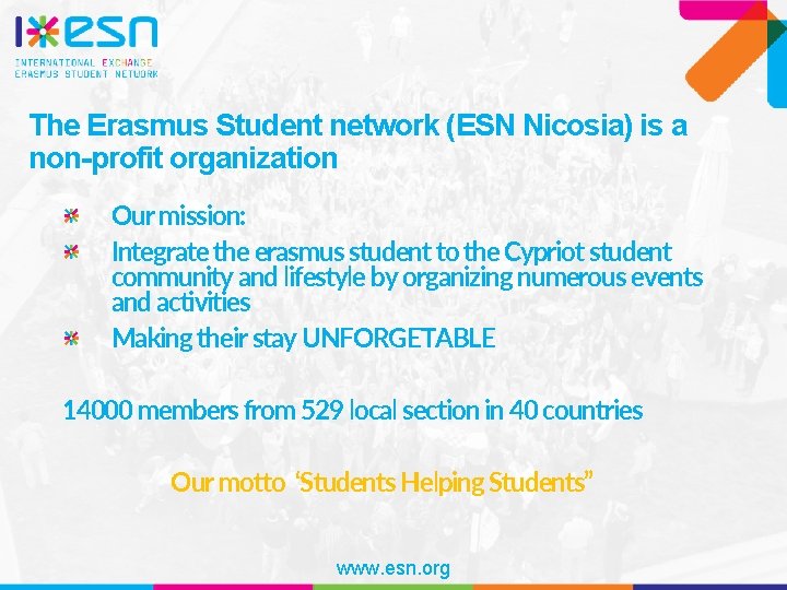 The Erasmus Student network (ESN Nicosia) is a non-profit organization Our mission: Integrate the