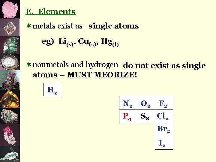 E. Elements ¬metals exist as single atoms eg) Li(s), Cu(s), Hg(l) ¬nonmetals and hydrogen