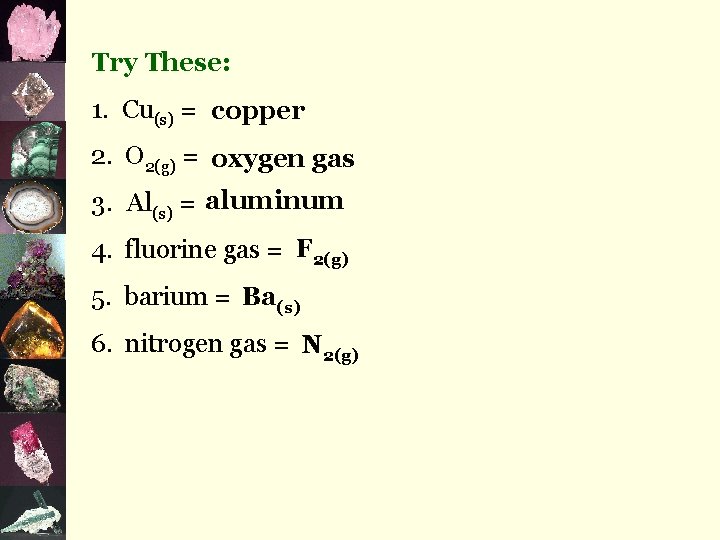 Try These: 1. Cu(s) = copper 2. O 2(g) = oxygen gas 3. Al(s)
