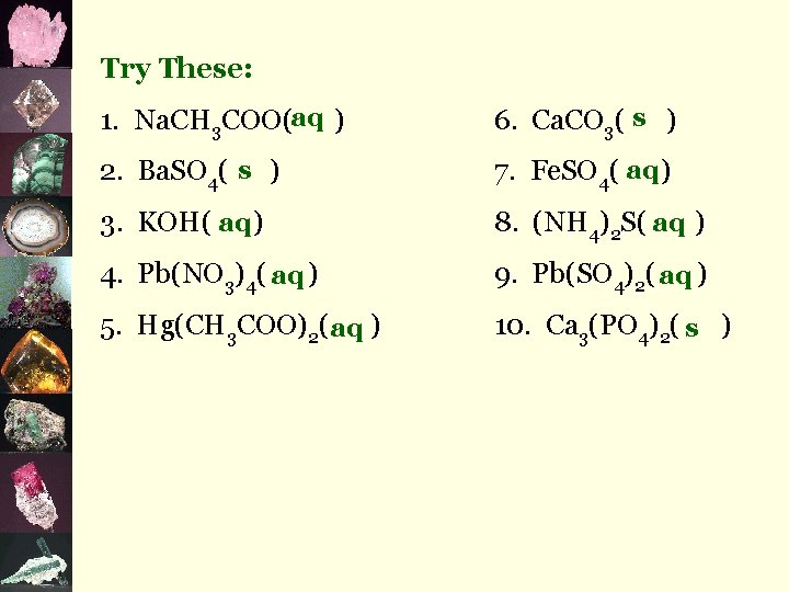 Try These: 1. Na. CH 3 COO(aq ) 6. Ca. CO 3( s )