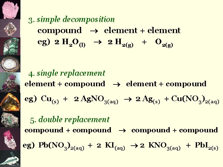 3. simple decomposition compound element + element eg) 2 H 2 O(l) 2 H