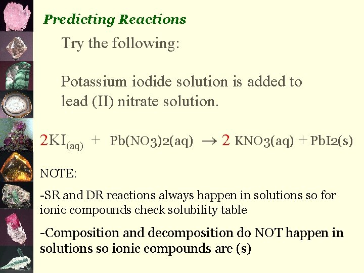 Predicting Reactions Try the following: Potassium iodide solution is added to lead (II) nitrate