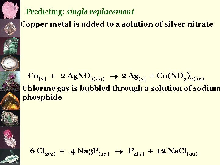 Predicting: single replacement Copper metal is added to a solution of silver nitrate Cu(s)