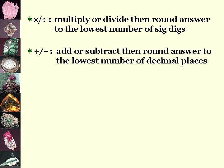 ¬ / : multiply or divide then round answer to the lowest number of