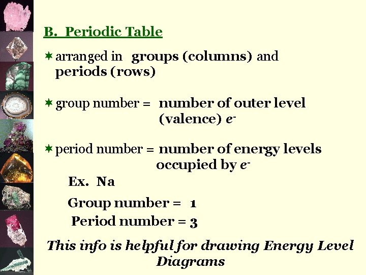 B. Periodic Table ¬arranged in groups (columns) and periods (rows) ¬group number = number