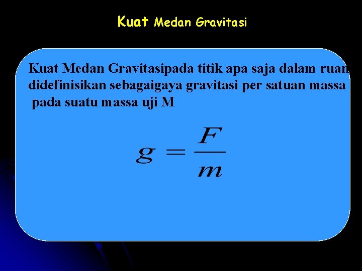 Kuat Medan Gravitasipada titik apa saja dalam ruang didefinisikan sebagaigaya gravitasi per satuan massa