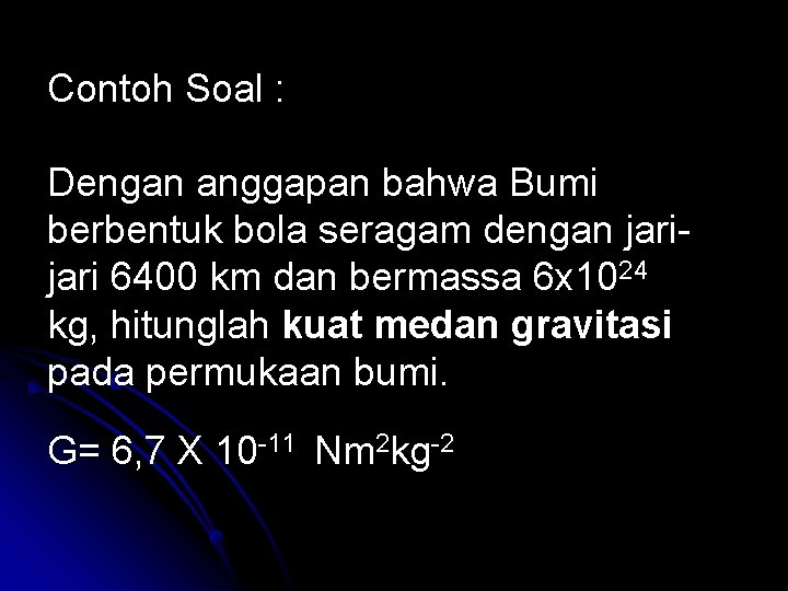 Contoh Soal : Dengan anggapan bahwa Bumi berbentuk bola seragam dengan jari 6400 km