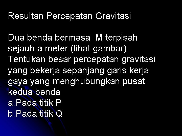 Resultan Percepatan Gravitasi Dua benda bermasa M terpisah sejauh a meter. (lihat gambar) Tentukan