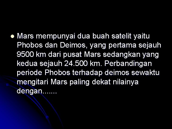l Mars mempunyai dua buah satelit yaitu Phobos dan Deimos, yang pertama sejauh 9500