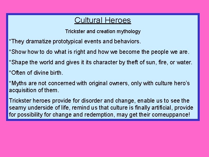 Cultural Heroes Trickster and creation mythology *They dramatize prototypical events and behaviors. *Show to Cultural Heroes Trickster and creation mythology *They dramatize prototypical events and behaviors. *Show to