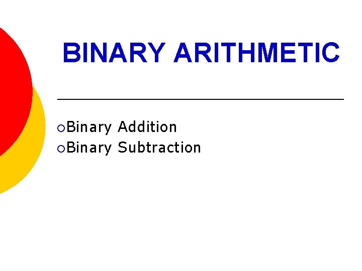 BINARY ARITHMETIC ¡Binary Addition ¡Binary Subtraction 