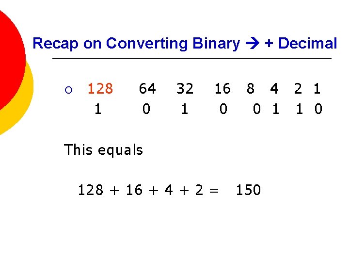 Recap on Converting Binary + Decimal ¡ 128 1 64 0 32 1 16